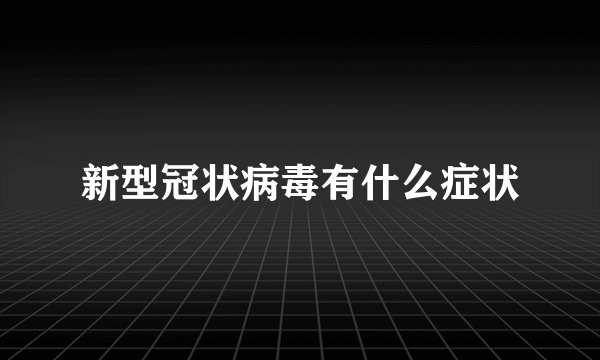 新型冠状病毒有什么症状