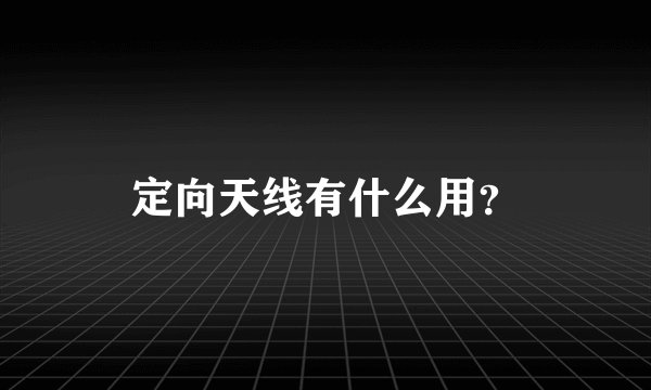 定向天线有什么用?