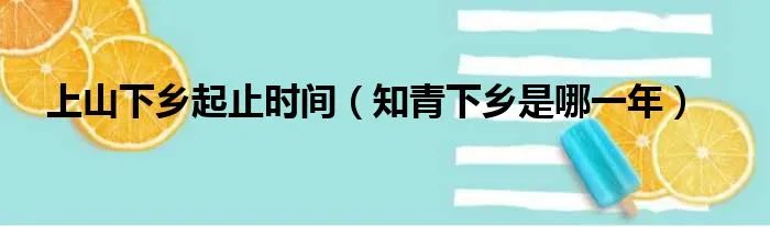 上山下乡起止时间（知青下乡是哪一年）
