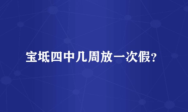 宝坻四中几周放一次假？
