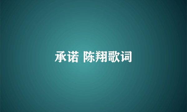 承诺 陈翔歌词