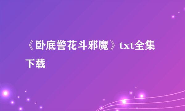《卧底警花斗邪魔》txt全集下载