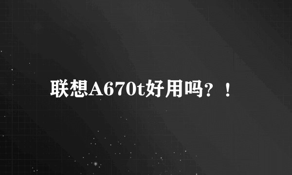 联想A670t好用吗？！
