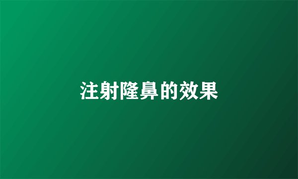 注射隆鼻的效果