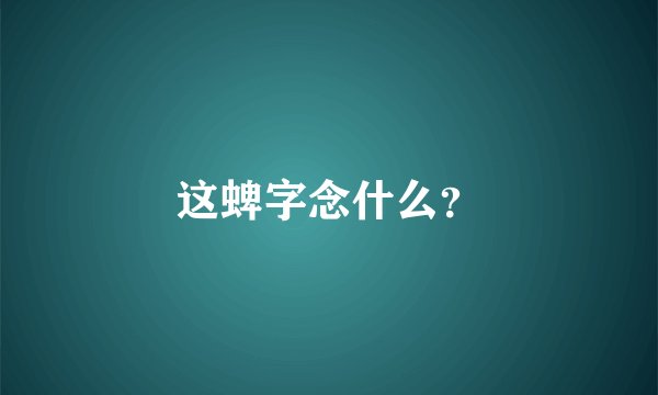这蜱字念什么？