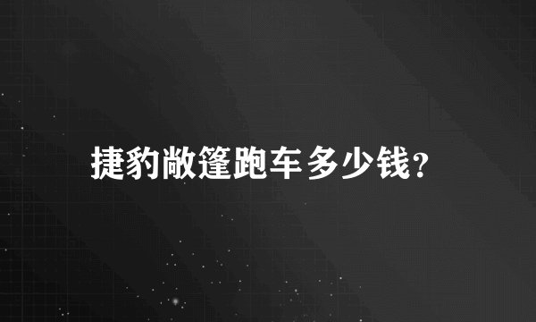 捷豹敞篷跑车多少钱？