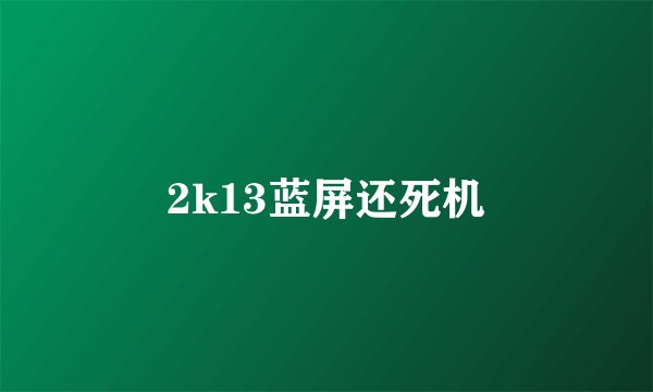 2k13蓝屏还死机