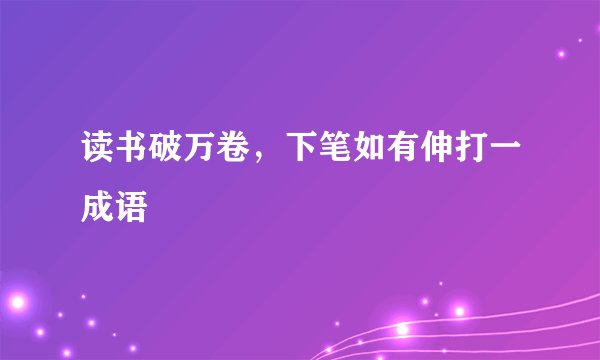 读书破万卷，下笔如有伸打一成语