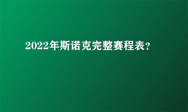 2022年斯诺克完整赛程表？