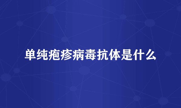 单纯疱疹病毒抗体是什么