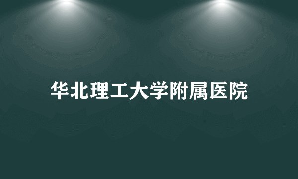 华北理工大学附属医院