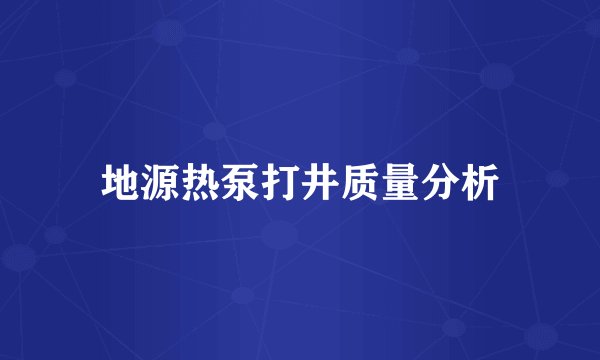地源热泵打井质量分析