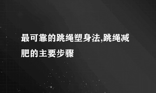 最可靠的跳绳塑身法,跳绳减肥的主要步骤