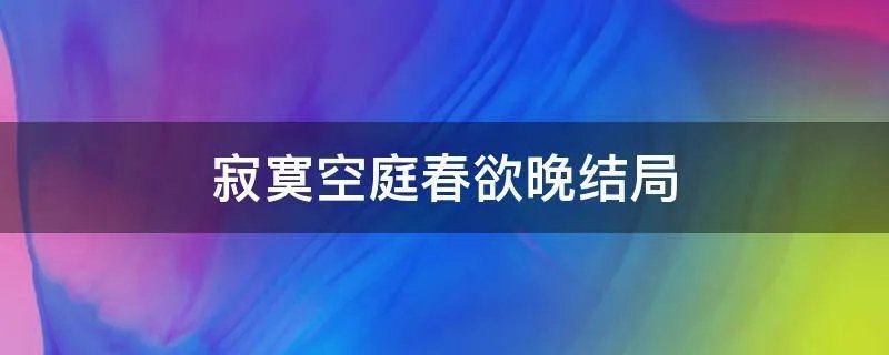 寂寞空庭春欲晚结局