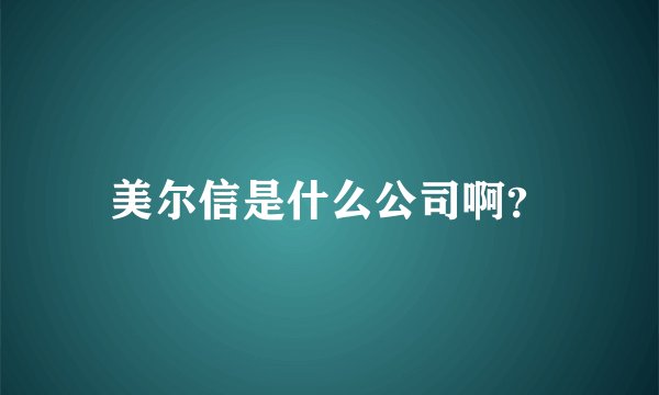 美尔信是什么公司啊？