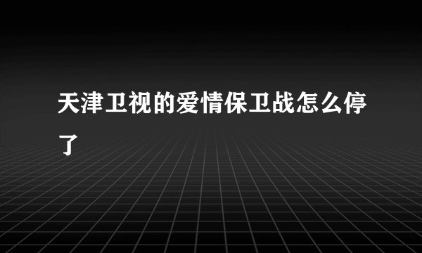 天津卫视的爱情保卫战怎么停了