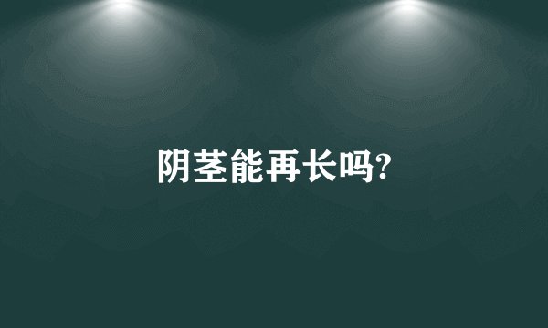 阴茎能再长吗?