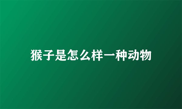 猴子是怎么样一种动物