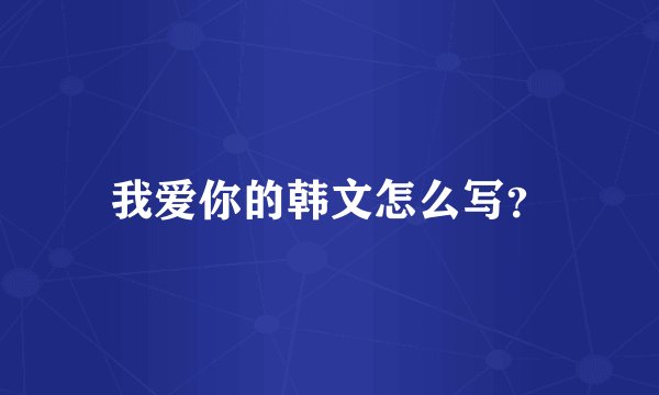 我爱你的韩文怎么写？