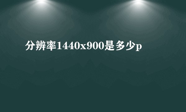 分辨率1440x900是多少p