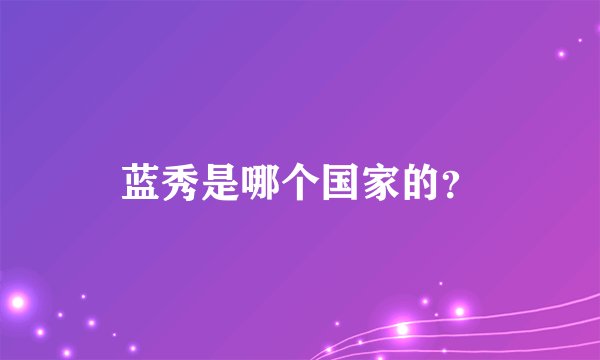 蓝秀是哪个国家的？