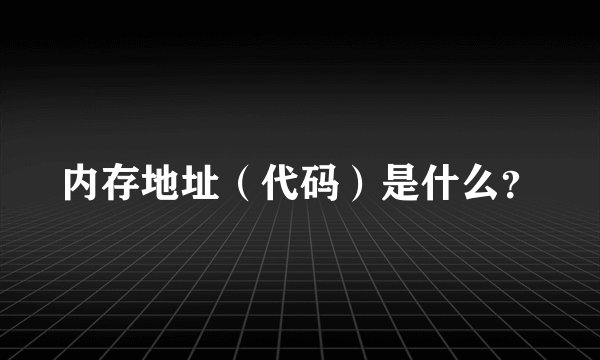 内存地址(代码)是什么?