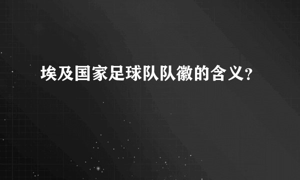 埃及国家足球队队徽的含义？