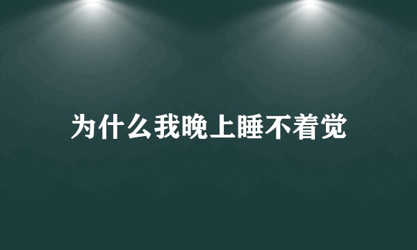 为什么我晚上睡不着觉
