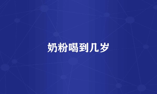 奶粉喝到几岁