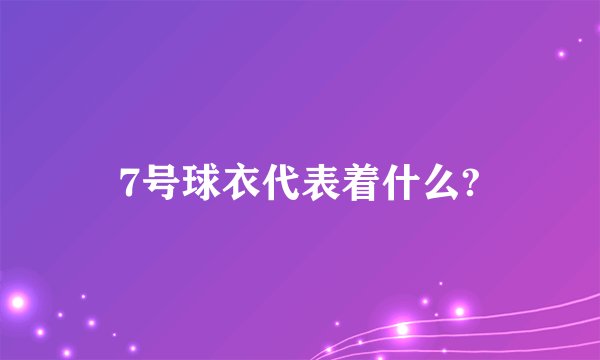 7号球衣代表着什么?