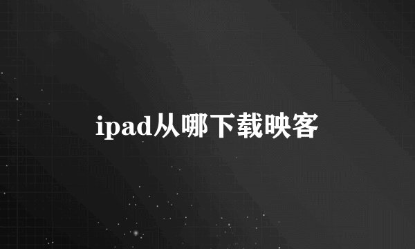 ipad从哪下载映客