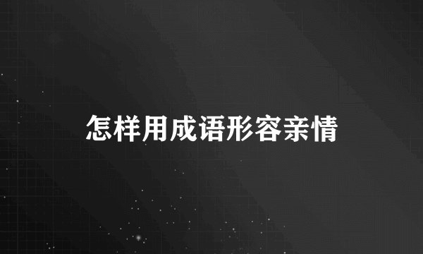 怎样用成语形容亲情