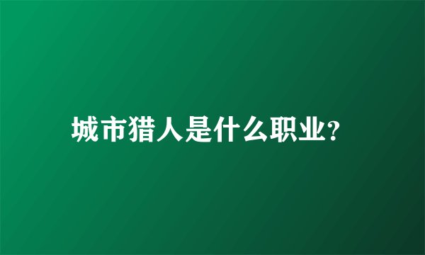 城市猎人是什么职业？