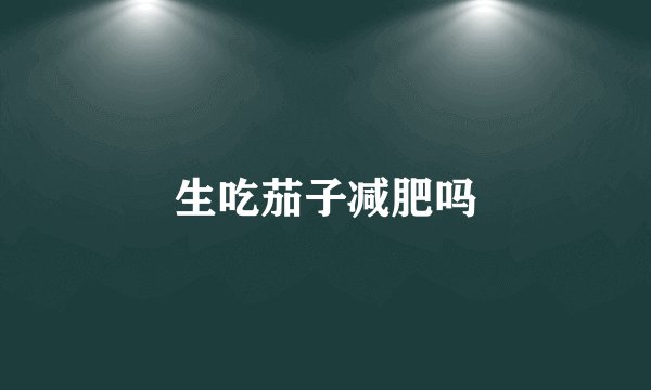 生吃茄子减肥吗