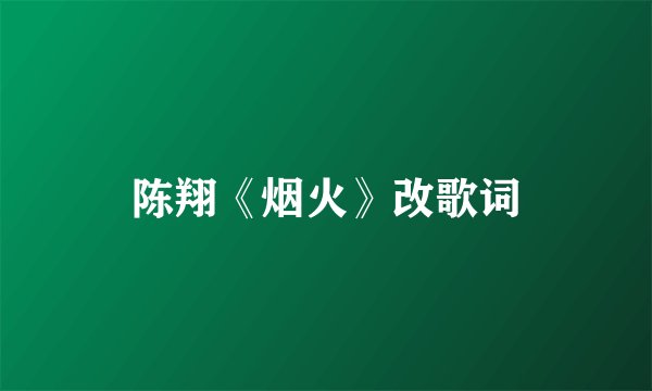 陈翔《烟火》改歌词