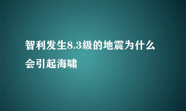 智利发生8.3级的地震为什么会引起海啸