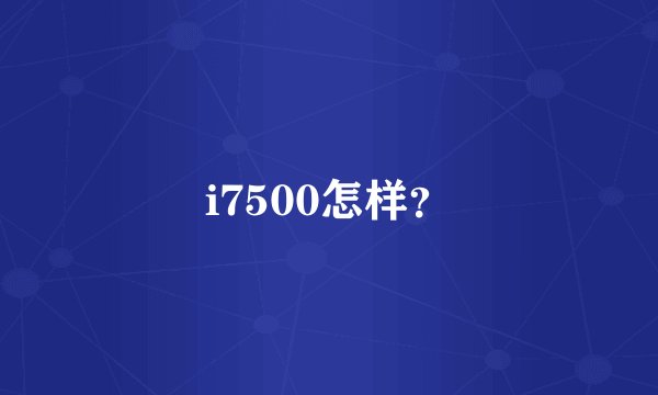 i7500怎样?