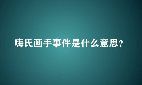 嗨氏画手事件是什么意思？