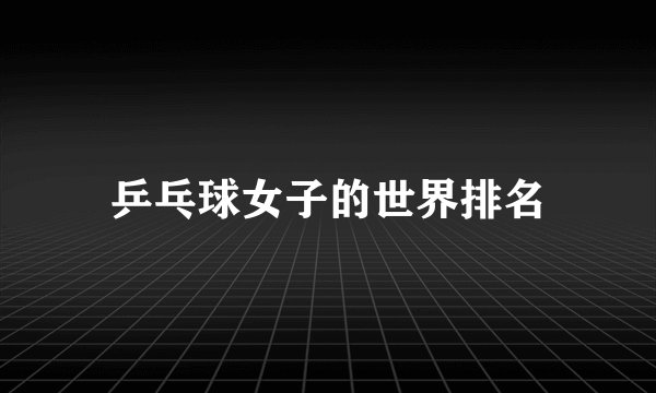 乒乓球女子的世界排名