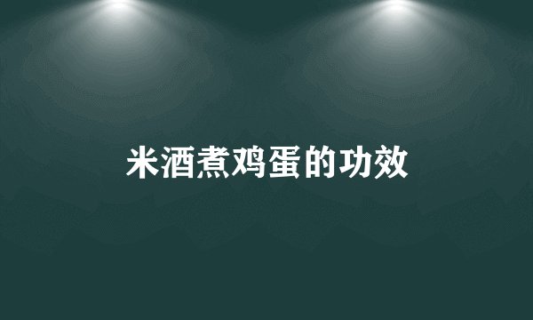 米酒煮鸡蛋的功效