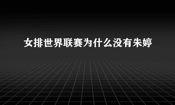 女排世界联赛为什么没有朱婷