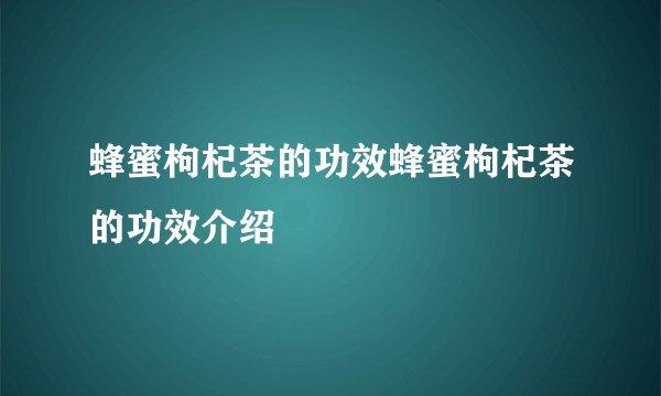 蜂蜜枸杞茶的功效蜂蜜枸杞茶的功效介绍