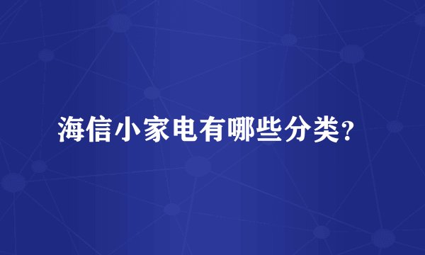 海信小家电有哪些分类？