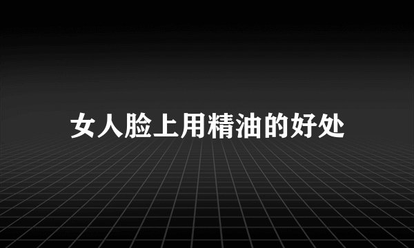 女人脸上用精油的好处