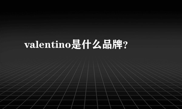 valentino是什么品牌？