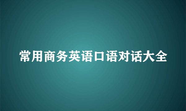 常用商务英语口语对话大全