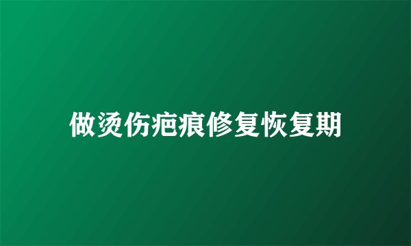 做烫伤疤痕修复恢复期