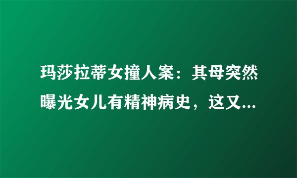 玛莎拉蒂女撞人案：其母突然曝光女儿有精神病史，这又是闹哪般
