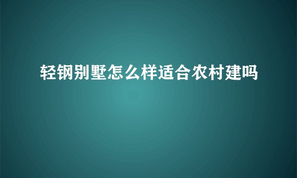轻钢别墅怎么样适合农村建吗