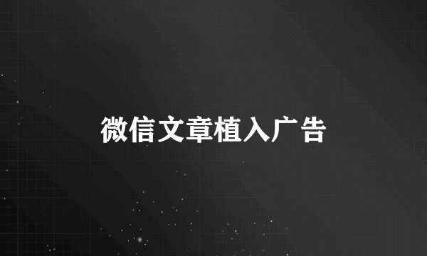 微信文章植入广告